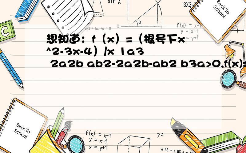 想知道：f（x）=（根号下x^2-3x-4）/x 1a3 2a2b ab2-2a2b-ab2 b3a>0,f(x)=loga(x^2-ax)在(-1/2,0)上单调递增AB BC CA=0