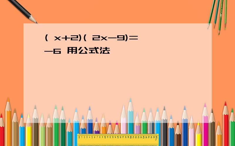 ( x+2)( 2x-9)=-6 用公式法