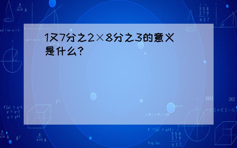 1又7分之2×8分之3的意义是什么?