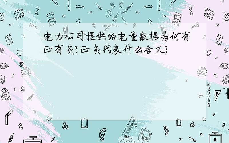 电力公司提供的电量数据为何有正有负?正负代表什么含义?