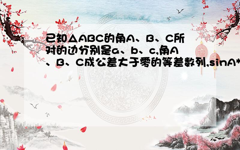 已知△ABC的角A、B、C所对的边分别是a、b、c,角A、B、C成公差大于零的等差数列,sinA*sinC=1/4,面积为根号3,（1）求B,b （2）边a,c