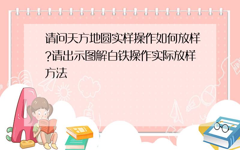 请问天方地圆实样操作如何放样?请出示图解白铁操作实际放样方法