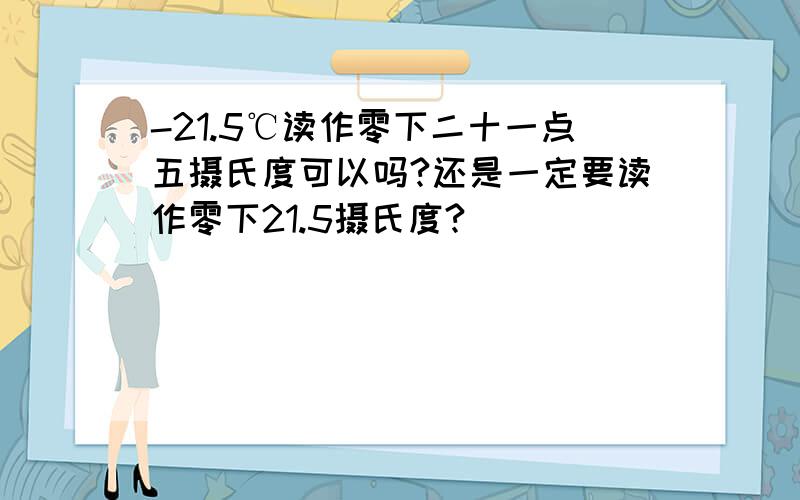 -21.5℃读作零下二十一点五摄氏度可以吗?还是一定要读作零下21.5摄氏度?