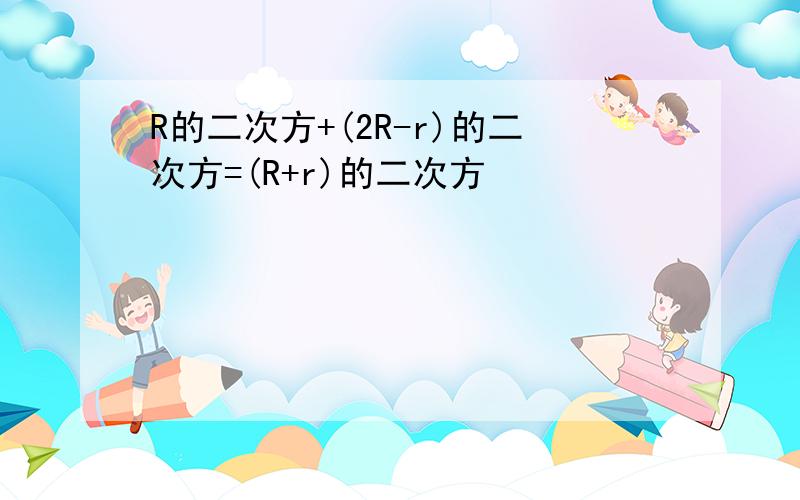 R的二次方+(2R-r)的二次方=(R+r)的二次方