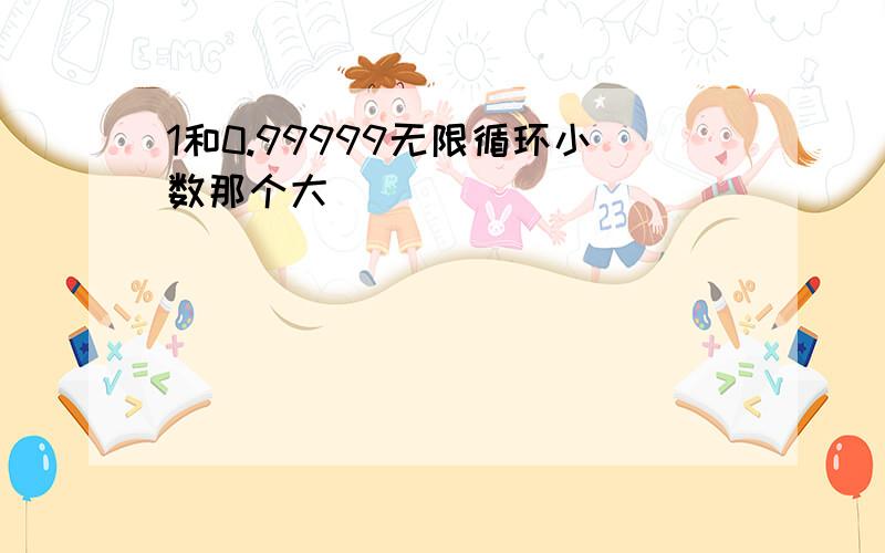 1和0.99999无限循环小数那个大