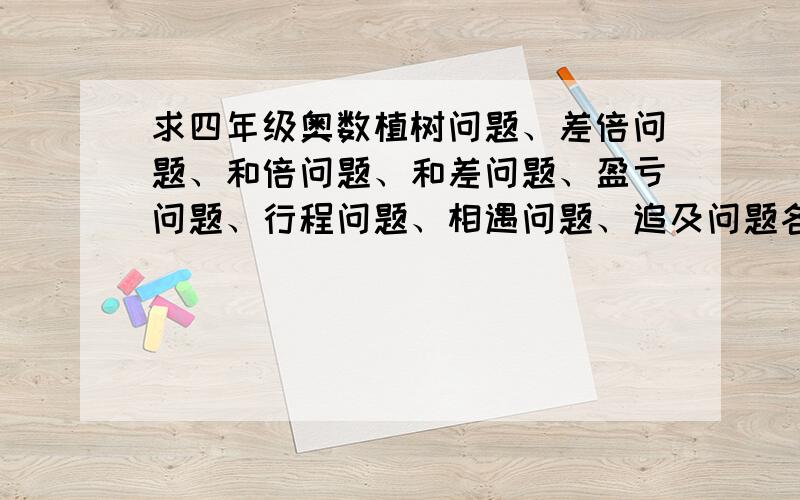 求四年级奥数植树问题、差倍问题、和倍问题、和差问题、盈亏问题、行程问题、相遇问题、追及问题各五道