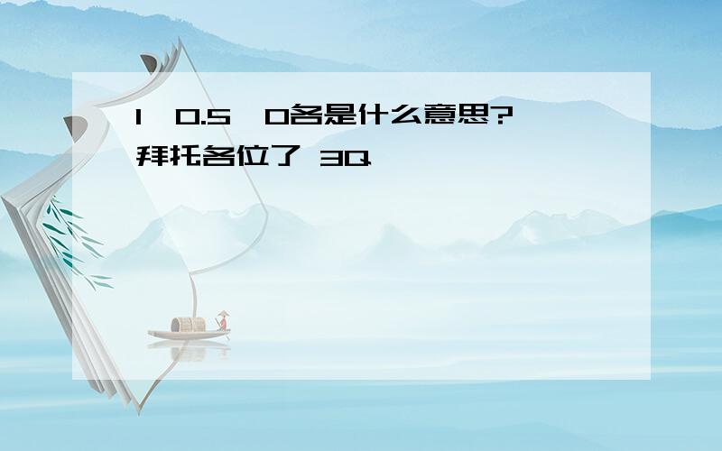 1,0.5,0各是什么意思?拜托各位了 3Q