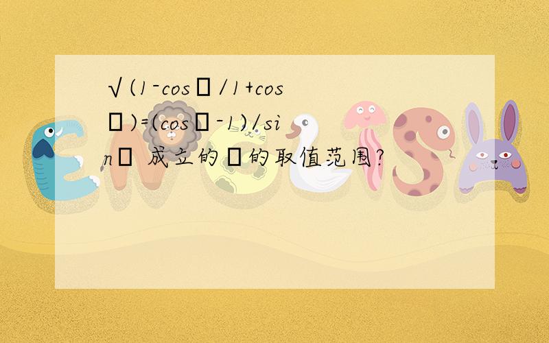 √(1-cosα/1+cosα)=(cosα-1)/sinα 成立的α的取值范围?