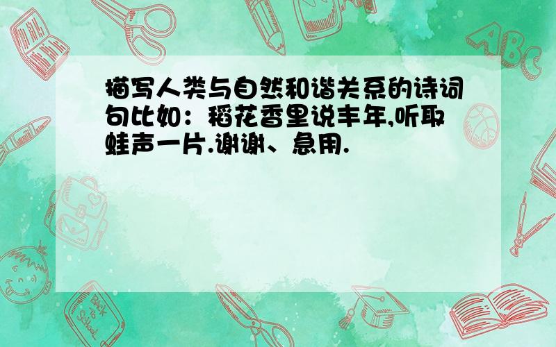 描写人类与自然和谐关系的诗词句比如：稻花香里说丰年,听取蛙声一片.谢谢、急用.