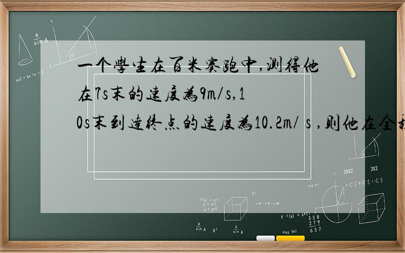 一个学生在百米赛跑中,测得他在7s末的速度为9m／s,10s末到达终点的速度为10.2m/ s ,则他在全程内的平均速度是____?请务必附上解析,