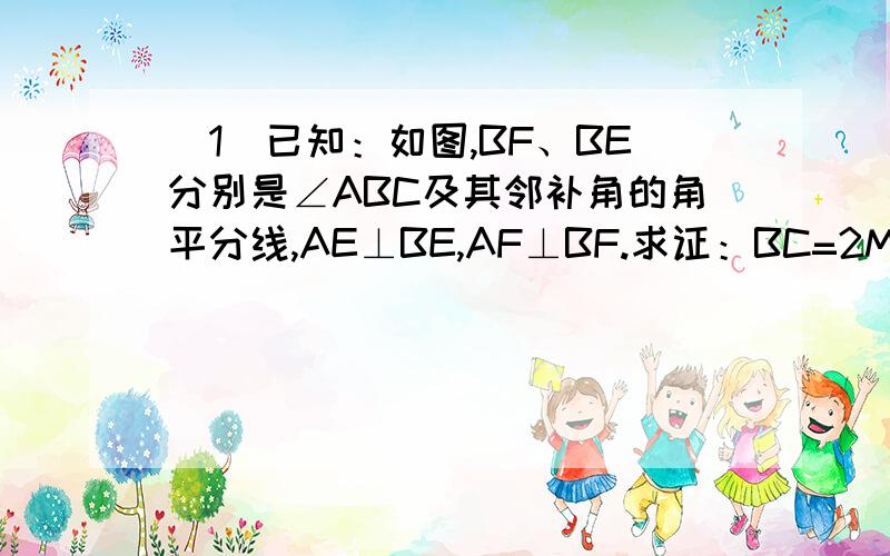 （1）已知：如图,BF、BE分别是∠ABC及其邻补角的角平分线,AE⊥BE,AF⊥BF.求证：BC=2MN.（2）Rt：（1）已知：如图,BF、BE分别是∠ABC及其邻补角的角平分线,AE⊥BE,AF⊥BF.求证：BC=2MN.（2）已知：如图