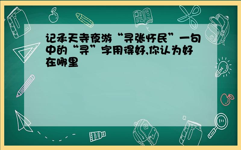 记承天寺夜游“寻张怀民”一句中的“寻”字用得好,你认为好在哪里