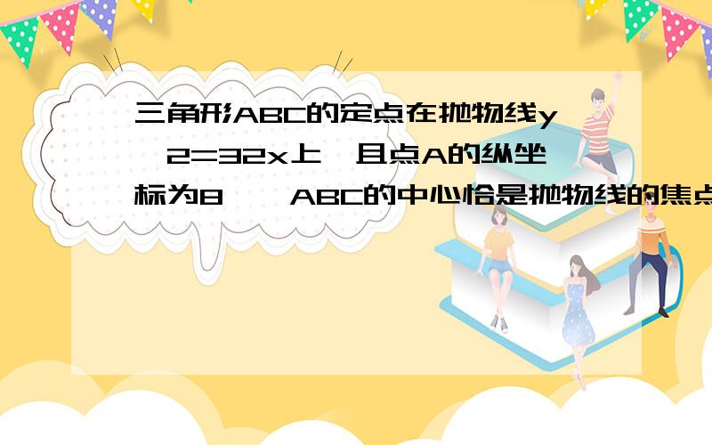 三角形ABC的定点在抛物线y^2=32x上,且点A的纵坐标为8,△ABC的中心恰是抛物线的焦点,求直线BC的方程