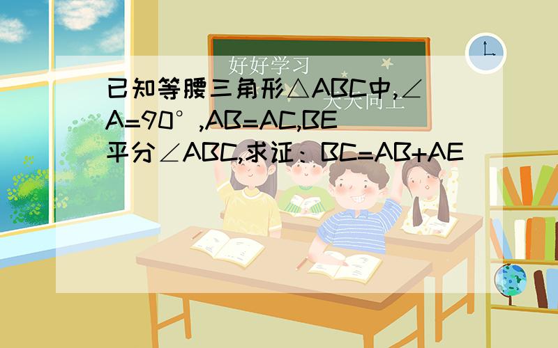 已知等腰三角形△ABC中,∠A=90°,AB=AC,BE平分∠ABC,求证：BC=AB+AE