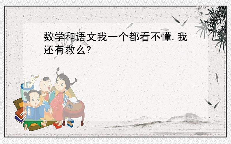 数学和语文我一个都看不懂,我还有救么?