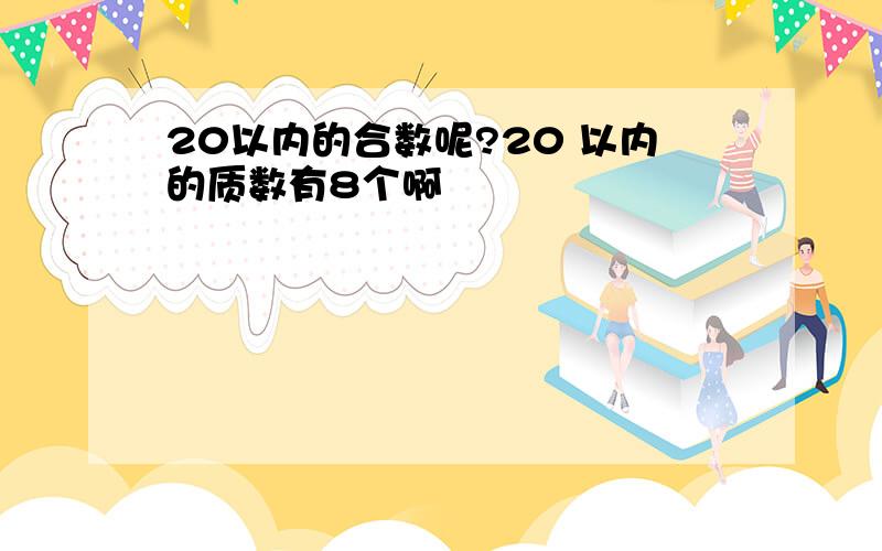 20以内的合数呢?20 以内的质数有8个啊