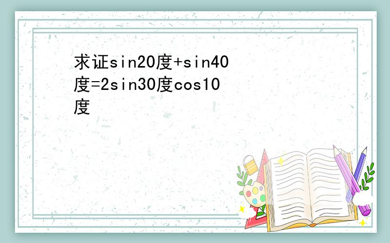 求证sin20度+sin40度=2sin30度cos10度