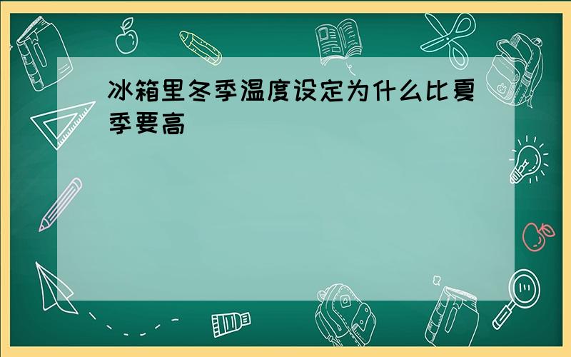 冰箱里冬季温度设定为什么比夏季要高