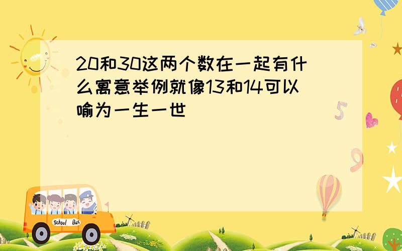 20和30这两个数在一起有什么寓意举例就像13和14可以喻为一生一世