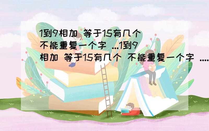 1到9相加 等于15有几个 不能重复一个字 ...1到9相加 等于15有几个 不能重复一个字 .........