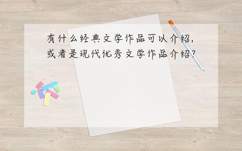 有什么经典文学作品可以介绍,或者是现代优秀文学作品介绍?