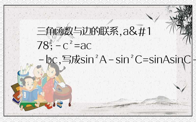 三角函数与边的联系,a²-c²=ac-bc,写成sin²A-sin²C=sinAsinC-sinBsinC,这是什么定理