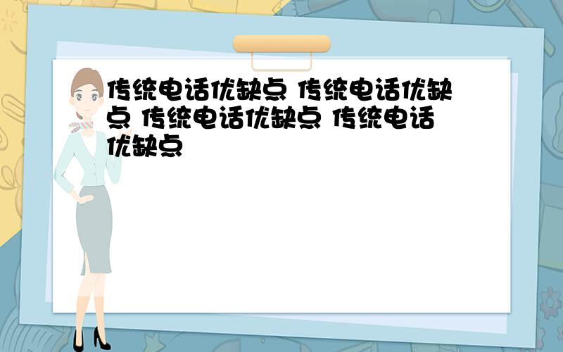 传统电话优缺点 传统电话优缺点 传统电话优缺点 传统电话优缺点