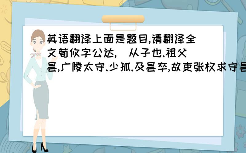 英语翻译上面是题目,请翻译全文荀攸字公达,彧从子也.祖父昙,广陵太守.少孤.及昙卒,故吏张权求守昙墓.攸年十三,疑之,谓叔父衢曰：“此吏有非常之色,殆将有奸!”衢寤,乃推问,果杀人亡命.