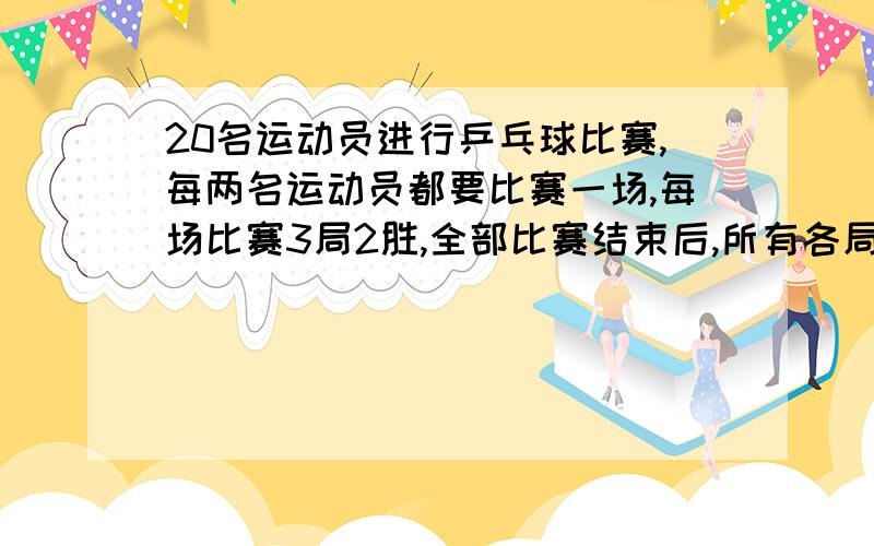 20名运动员进行乒乓球比赛,每两名运动员都要比赛一场,每场比赛3局2胜,全部比赛结束后,所有各局比赛最高得分为25：23,那么至少有多少局的比分是相同的?