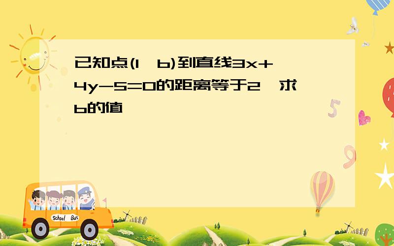 已知点(1,b)到直线3x+4y-5=0的距离等于2,求b的值