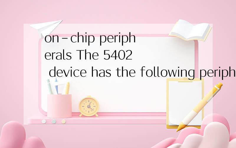 on-chip peripherals The 5402 device has the following peripherals:Software-programmable wait-stateon-chip peripheralsThe 5402 device has the following peripherals:Software-programmable wait-state generator with programmable bank-switching wait states