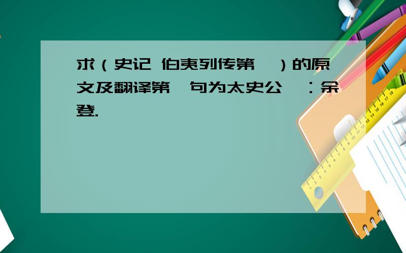 求（史记 伯夷列传第一）的原文及翻译第一句为太史公曰：余登.