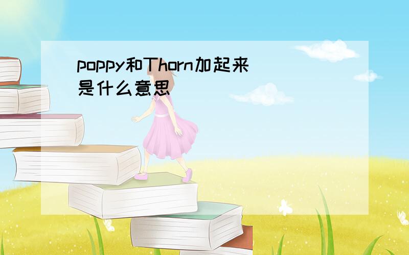 poppy和Thorn加起来是什么意思