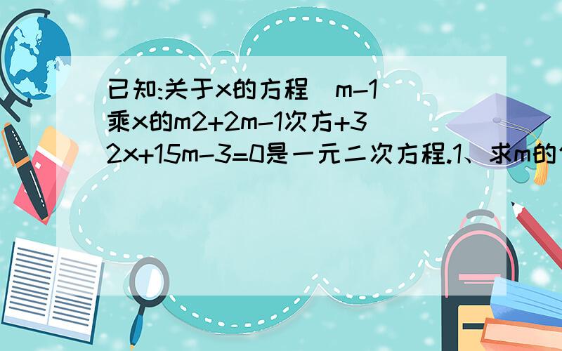 已知:关于x的方程(m-1)乘x的m2+2m-1次方+32x+15m-3=0是一元二次方程.1、求m的值及一元二次方程的根2、若△ABC中,AB=6,BC=4,AC的长为1中方程的根,求△ABC的面积