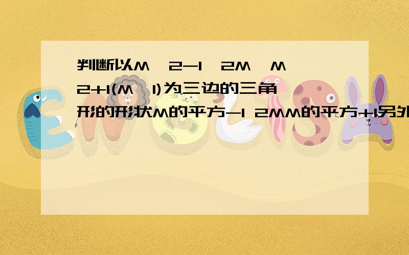 判断以M^2-1,2M,M^2+1(M>1)为三边的三角形的形状M的平方-1 2MM的平方+1另外要步骤