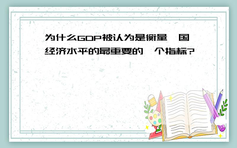 为什么GDP被认为是衡量一国经济水平的最重要的一个指标?