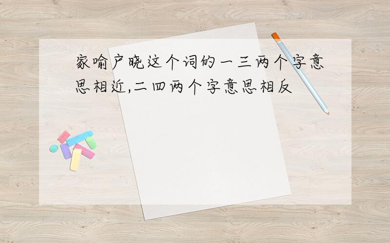 家喻户晓这个词的一三两个字意思相近,二四两个字意思相反