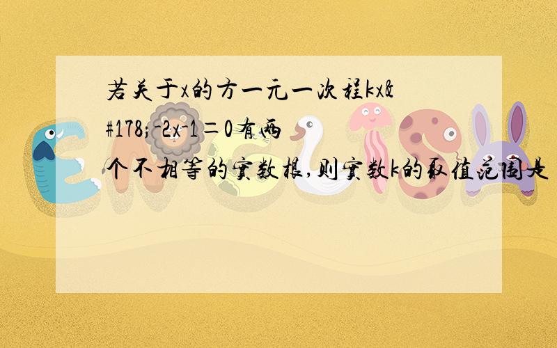 若关于x的方一元一次程kx²-2x-1＝0有两个不相等的实数根,则实数k的取值范围是