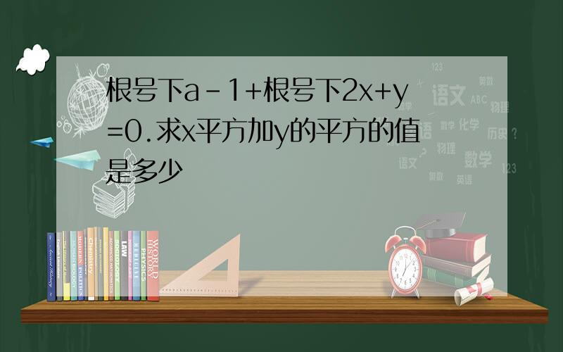 根号下a-1+根号下2x+y=0.求x平方加y的平方的值是多少