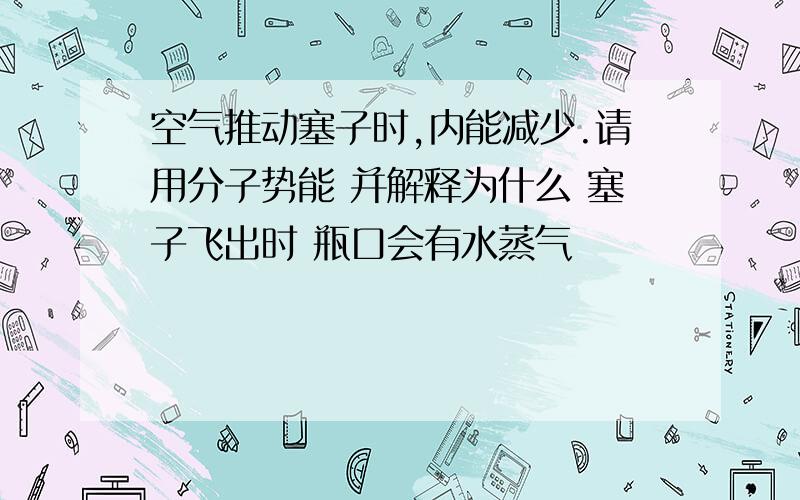 空气推动塞子时,内能减少.请用分子势能 并解释为什么 塞子飞出时 瓶口会有水蒸气