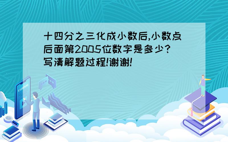 十四分之三化成小数后,小数点后面第2005位数字是多少?写清解题过程!谢谢!