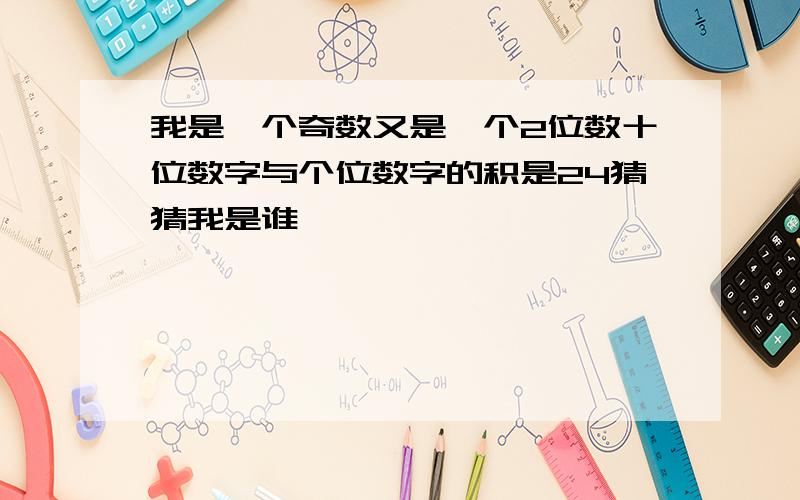 我是一个奇数又是一个2位数十位数字与个位数字的积是24猜猜我是谁