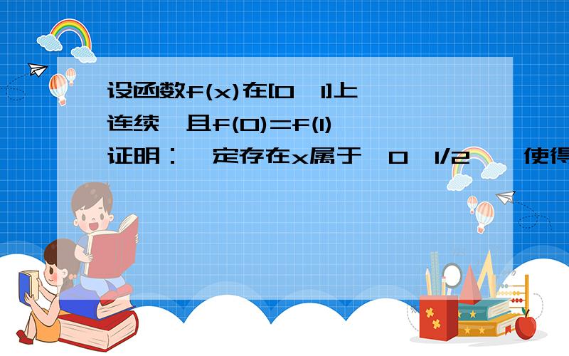 设函数f(x)在[0,1]上连续,且f(0)=f(1),证明：一定存在x属于【0,1/2】,使得f(x)=f(x+1/2)