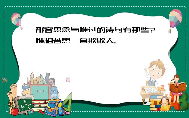 形容思念与难过的诗句有那些?难相苦思、自欺欺人.