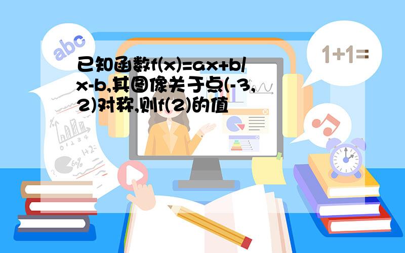 已知函数f(x)=ax+b/x-b,其图像关于点(-3,2)对称,则f(2)的值