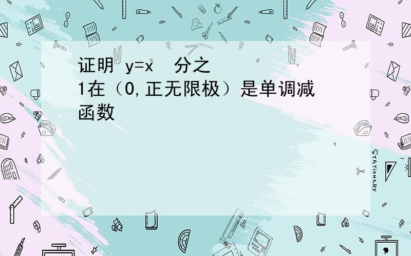 证明 y=x²分之1在（0,正无限极）是单调减函数