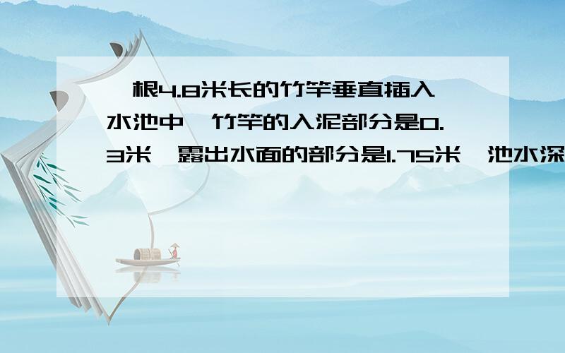 一根4.8米长的竹竿垂直插入水池中,竹竿的入泥部分是0.3米,露出水面的部分是1.75米,池水深多少米?