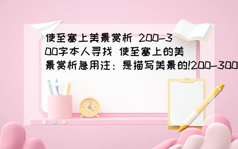 使至塞上美景赏析 200-300字本人寻找 使至塞上的美景赏析急用注：是描写美景的!200-300字谢谢