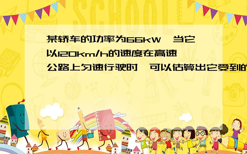 某轿车的功率为66kW,当它以120km/h的速度在高速公路上匀速行驶时,可以估算出它受到的阻力大约为________N.