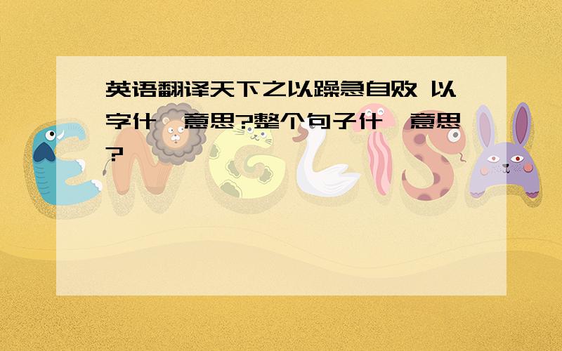 英语翻译天下之以躁急自败 以字什麼意思?整个句子什麼意思?